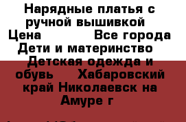 Нарядные платья с ручной вышивкой › Цена ­ 2 000 - Все города Дети и материнство » Детская одежда и обувь   . Хабаровский край,Николаевск-на-Амуре г.